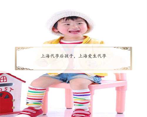 上海代孕后孩子，上海爱生代孕
